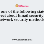 Which one of the following statements is correct about Email security in the network security methods?