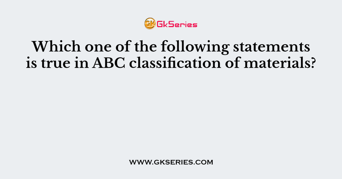 Which one of the following statements is true in ABC classification of materials?