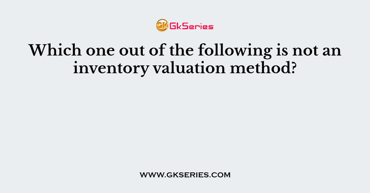 Which one out of the following is not an inventory valuation method?