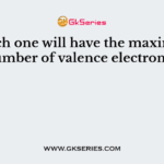 Which one will have the maximum number of valence electrons ?
