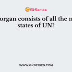 Which organ consists of all the member states of UN?