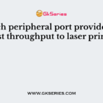 Which peripheral port provides the fastest throughput to laser printers?
