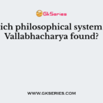 Which philosophical system did Vallabhacharya found?