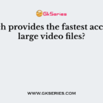Which provides the fastest access to large video files?
