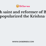 Which saint and reformer of Bengal who popularized the Krishna Cult?