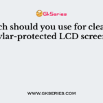 Which should you use for cleaning Mylar-protected LCD screens?