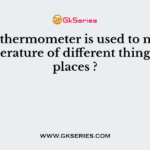 Which thermometer is used to measure temperature of different things and places ?