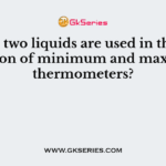 Which two liquids are used in the construction of minimum and maximum thermometers?