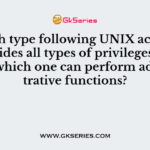 Which type following UNIX account provides all types of privileges and rights which one can perform administrative functions?