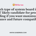 Which type of system board is the MOST likely candidate for processor upgrading if you want maximum performance and future compatibility?