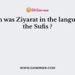 Which was Ziyarat in the language of the Sufis ?