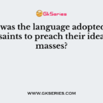 Which was the language adopted by the Bhakti saints to preach their ideas to the masses?