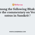 Who among the following Bhakti saints wrote the commentary on Vedanta sutras in Sanskrit ?
