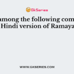 Who among the following composed the Hindi version of Ramayana?