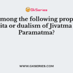 Who among the following propagated Dvaita or dualism of Jivatma and Paramatma?