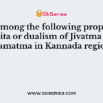 Who among the following propagated Dvaita or dualism of Jivatma and Pramatma in Kannada region?
