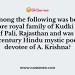 Who among the following was born into a Rathore royal family of Kudki district of Pali, Rajasthan and was a 16th-century Hindu mystic poet and devotee of A. Krishna?