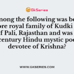Who among the following was born into a Rathore royal family of Kudki district of Pali, Rajasthan and was a 16th-century Hindu mystic poet and devotee of Krishna?
