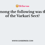 Who among the following was the saint of the Varkari Sect?