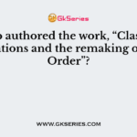 Who authored the work, “Clash of Civilizations and the remaking of world Order”?