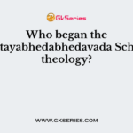 Who began the Achintayabhedabhedavada School of theology?