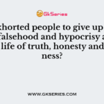 Who exhorted people to give up selfishness, falsehood and hypocrisy and to lead a life of truth, honesty and kindness?