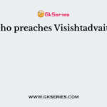 Who preaches Visishtadvaita?