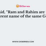 Who said, “Ram and Rahim are the two different name of the same God” ?