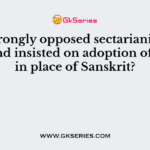 Who strongly opposed sectarianism and rites and insisted on adoption of Hindi in place of Sanskrit?