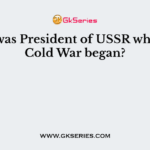 Who was President of USSR when the Cold War began?
