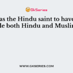 Who was the Hindu saint to have as disciple both Hindu and Muslims?