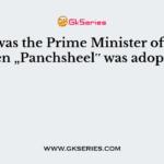 Who was the Prime Minister of India, when „Panchsheel‟ was adopted?