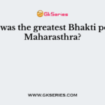 Who was the greatest Bhakti poet of Maharasthra?