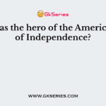 Who was the hero of the American War of Independence?