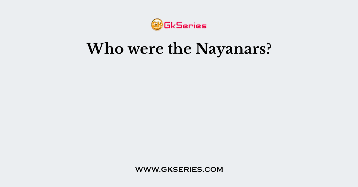 Who were the Nayanars? 