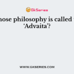 Whose philosophy is called the ‘Advaita’?