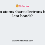 Why do atoms share electrons in covalent bonds?