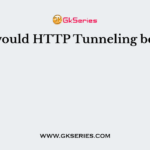 Why would HTTP Tunneling be used?