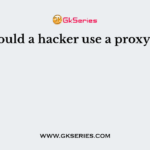 Why would a hacker use a proxy server?