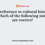 With reference to cultural history of India, which of the following statements are correct?