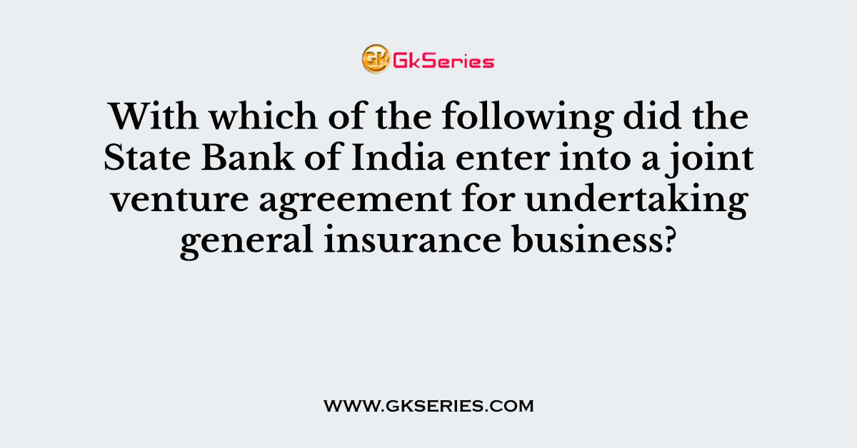 With which of the following did the State Bank of India enter into a joint venture agreement for undertaking general insurance business?