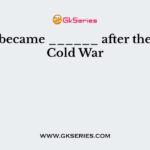 World became ______ after the end of Cold War