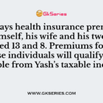 Yash pays health insurance premiums for himself