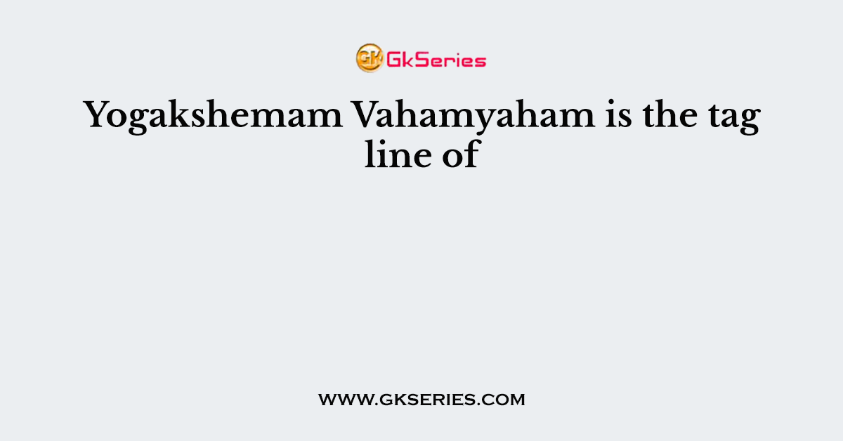 Yogakshemam Vahamyaham is the tag line of