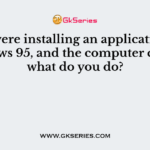 You were installing an application in Windows 95, and the computer crashes, what do you do?