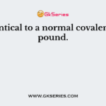 are identical to a normal covalent compound.
