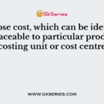 are those cost, which can be identified and traceable to particular product or costing unit or cost centre
