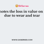 ___ denotes the loss in value on an asset due to wear and tear