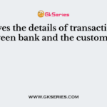 ___ gives the details of transactions between bank and the customer