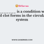 ___________ is a condition where a blood clot forms in the circulatory system